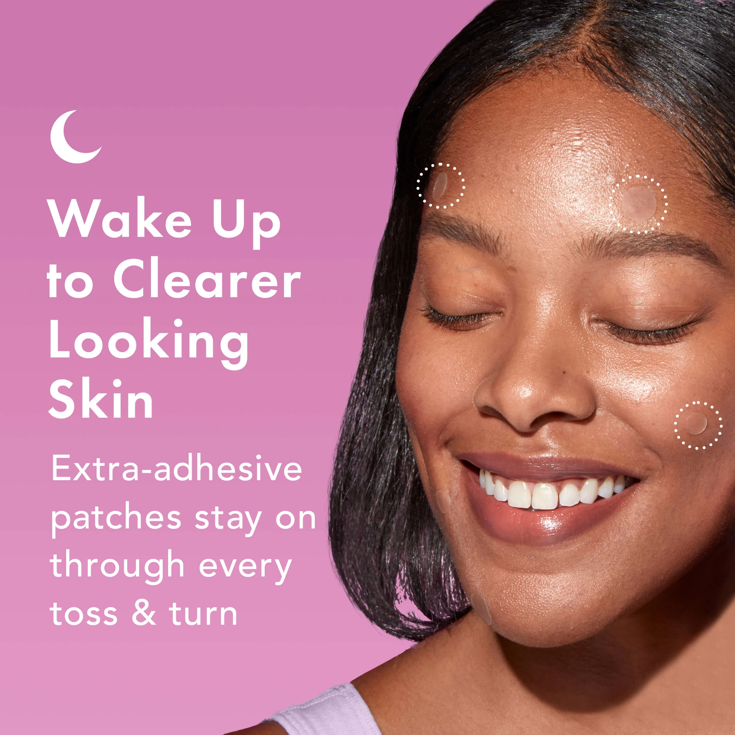 Wake up to clearer-looking skin. Extra-adhesive patches stay on through every toss & turn